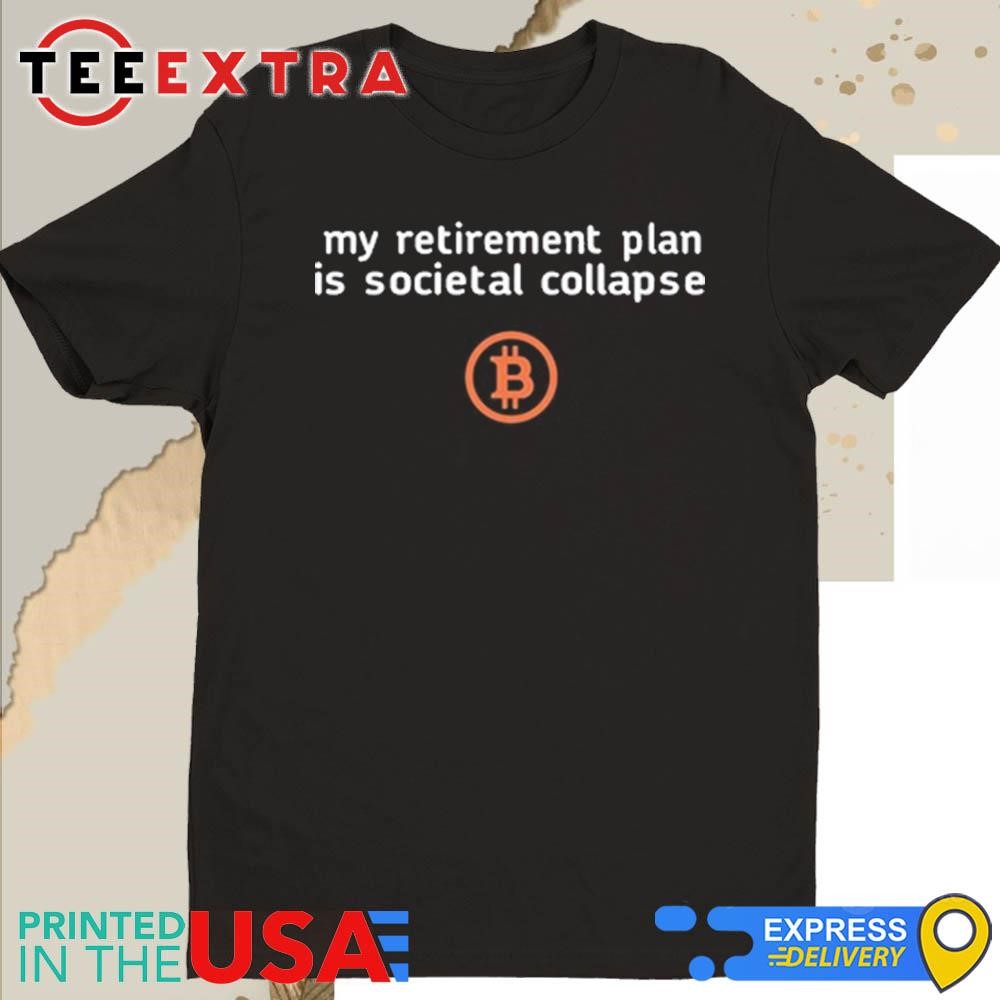 Official Tiffany Fong My Retirement Plan Is Societal Collapse Bitcoin  Shirt, hoodie, sweater, long sleeve and tank top
