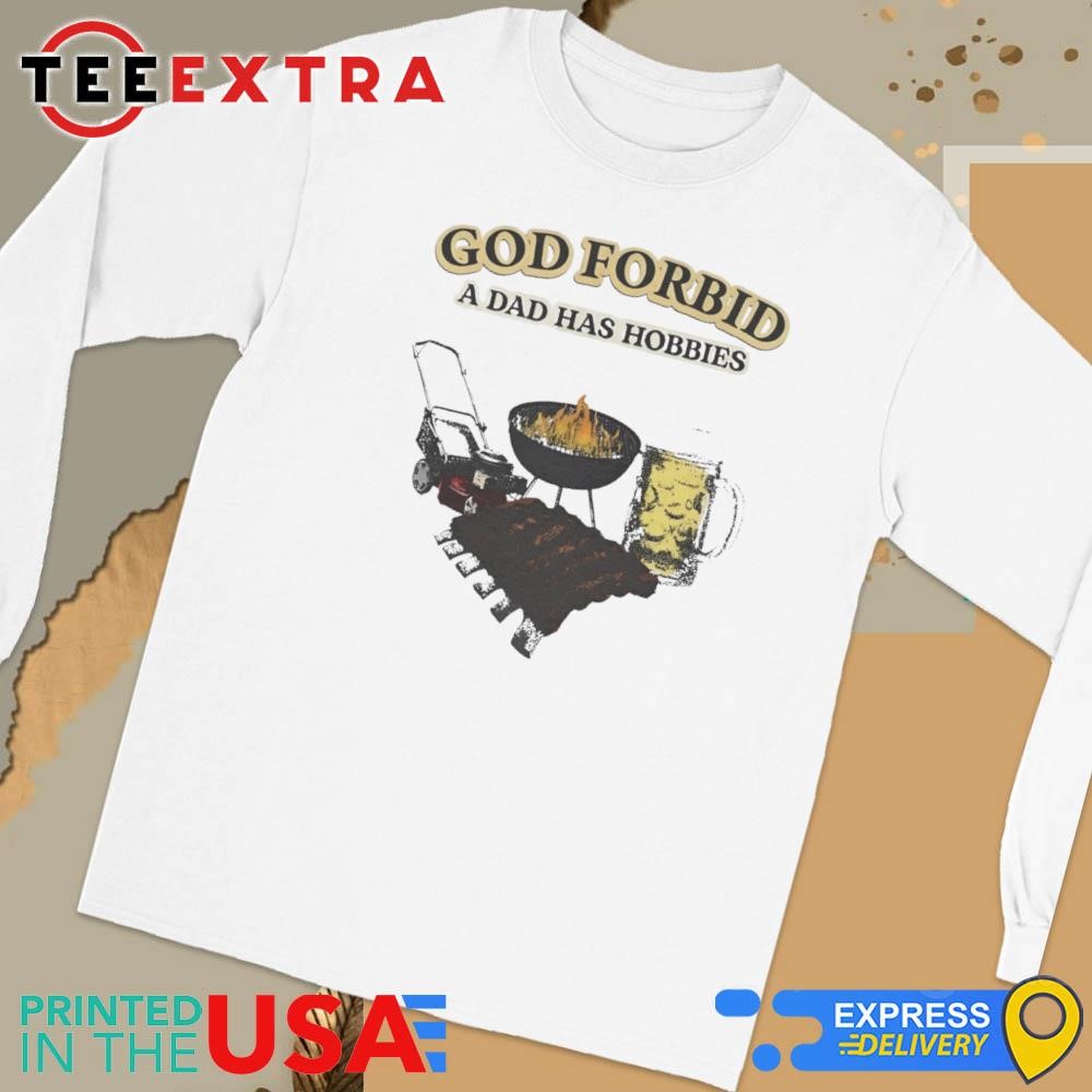 God Forbid A Dad Has Hobbies Long Sleeve Tee
