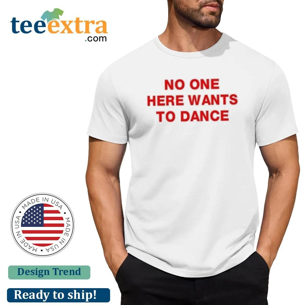 Official No One Here Wants To Dance Shirt