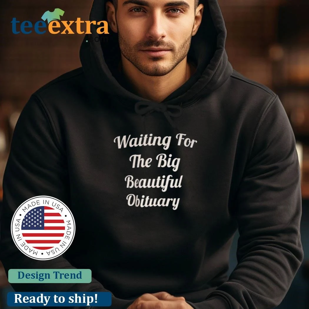 Official Waiting For The Big Beautiful Obituary hoodie