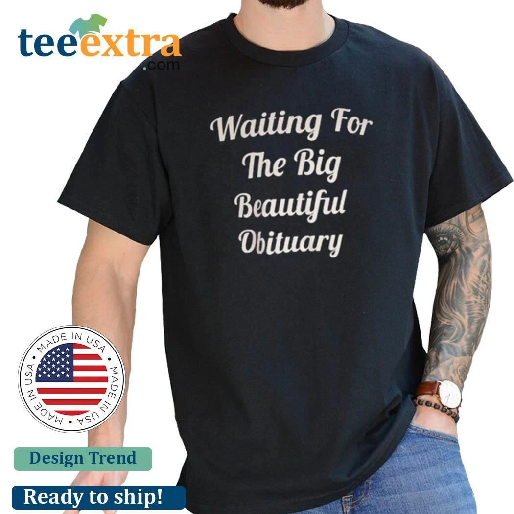 Official Waiting For The Big Beautiful Obituary Shirt
